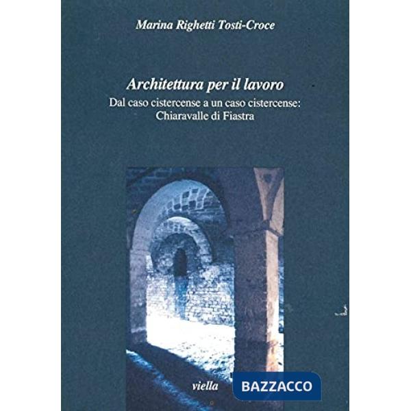 Architettura per il lavoro. Dal caso cistercense a un caso cistercense: Chiaravalle di Fiastra