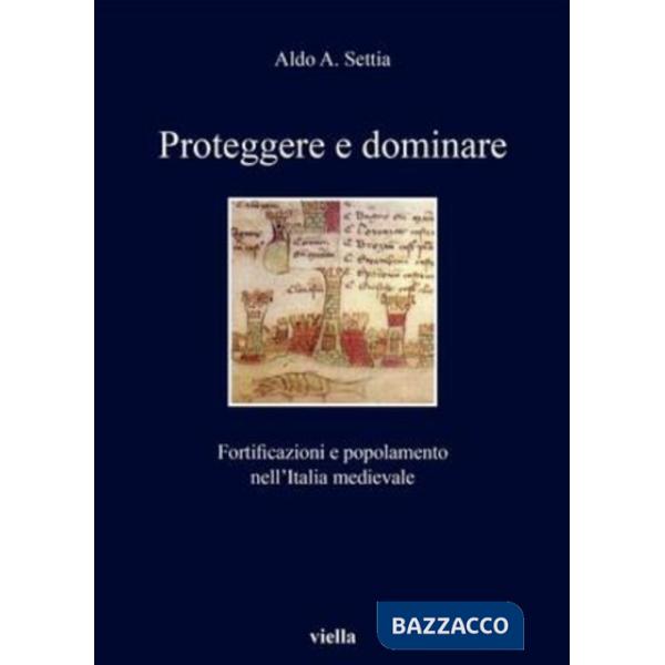 Proteggere e dominare. Fortificazioni e popolamento nell'Italia medievale