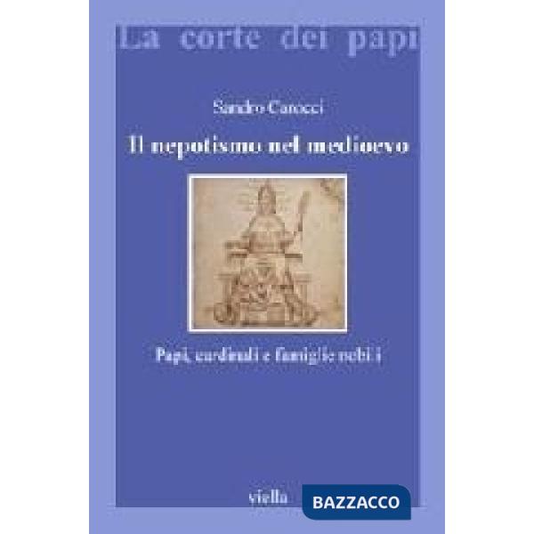 Nepotismo nel Medioevo. Papi, cardinali e famiglie nobili (Il)