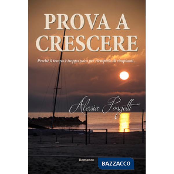 Prova a crescere. Perché il tempo è troppo poco per riempirlo di rimpianti...