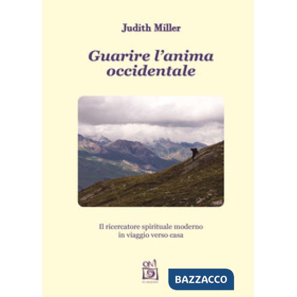 Guarire l'anima occidentale. Il ricercatore spirituale moderno in viaggio verso 