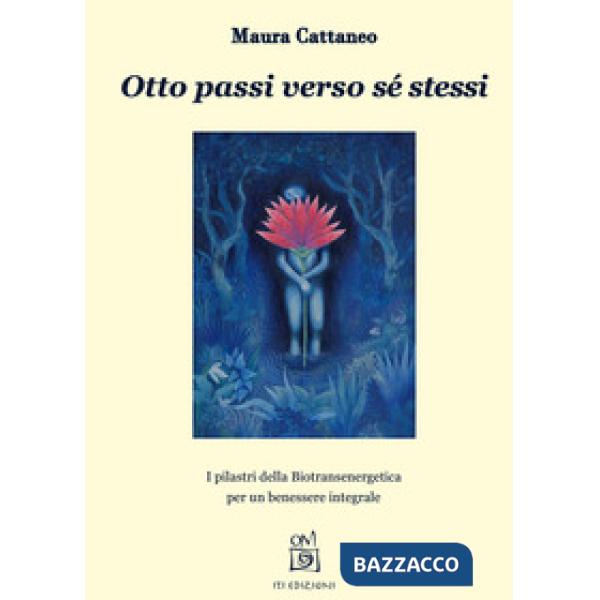 Otto passi verso sé stessi. I pilastri della Biotransenergetica per un benessere