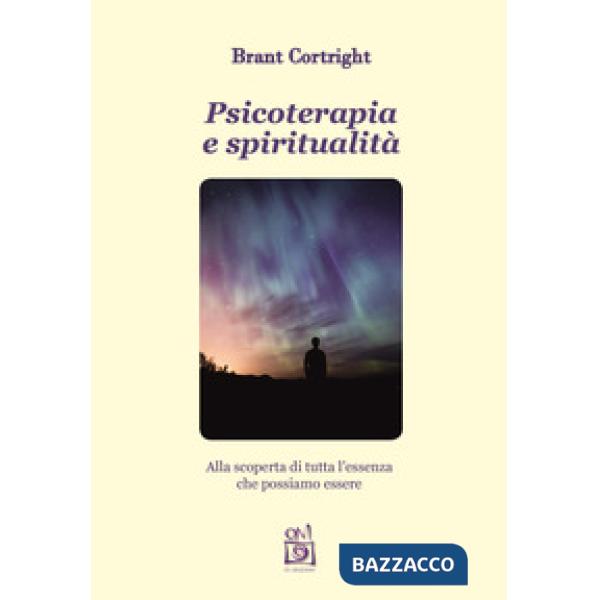 Psicoterapia e spiritualità. Alla scoperta di tutta l'essenza che possiamo esser