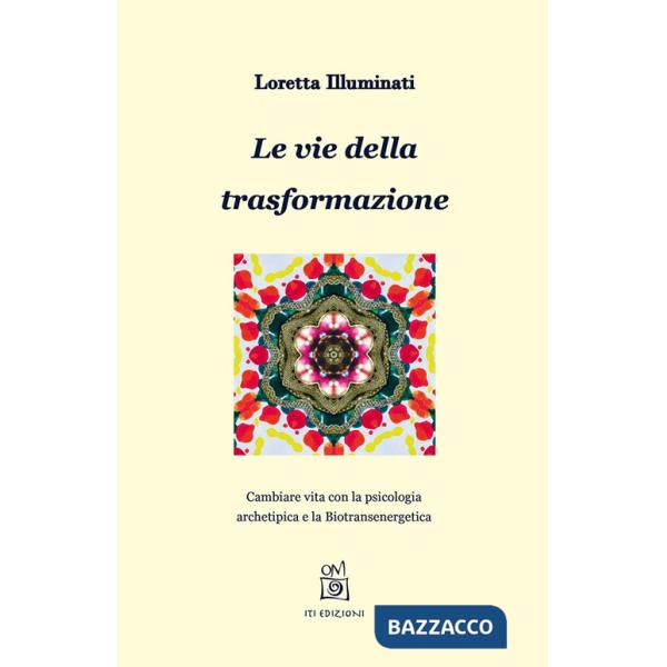 Vie della trasformazione. Cambiare vita con la psicologia archetipica e la biotransenergetica (Le)