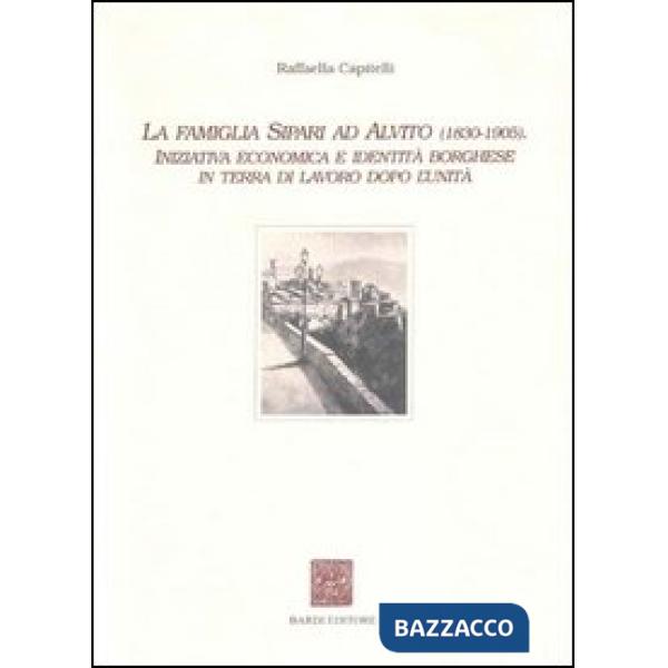 Famiglia Sipari ad Alvito (1830-1905). Iniziativa economica e identità borghese in Terra di Lavoro dopo l'unità (La)