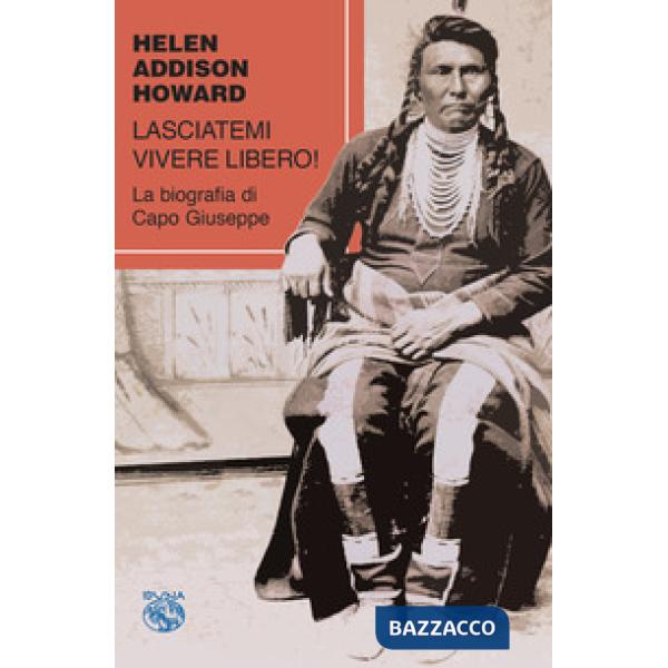 Lasciatemi vivere libero! La biografia di Capo Giuseppe