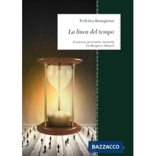 Linea del tempo. Coscienza, percezione, memoria tra Bergson e Husserl (La)