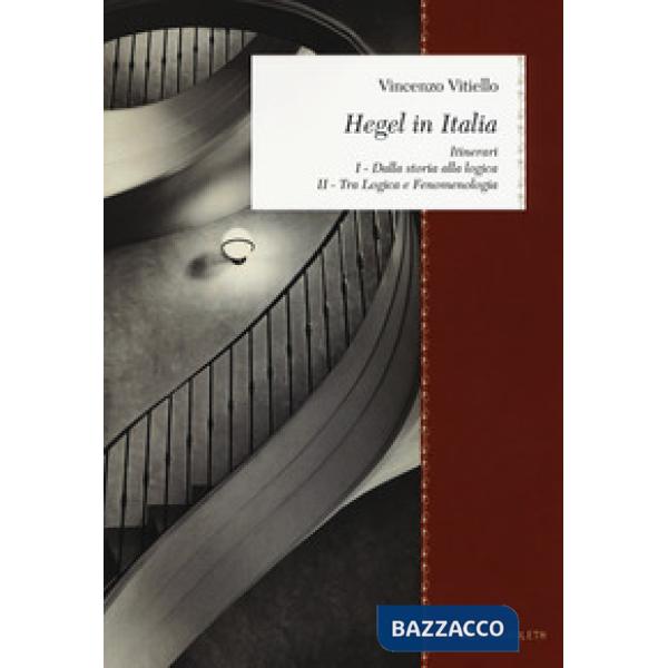 Hegel in Italia. Itinerari: Dalla storia alla logica. Tra logica e fenomenologia