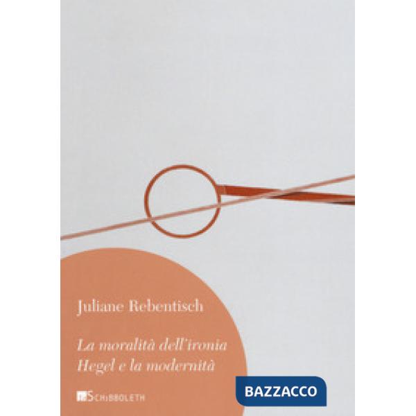 Moralità dell'ironia. Hegel e la modernità (La)