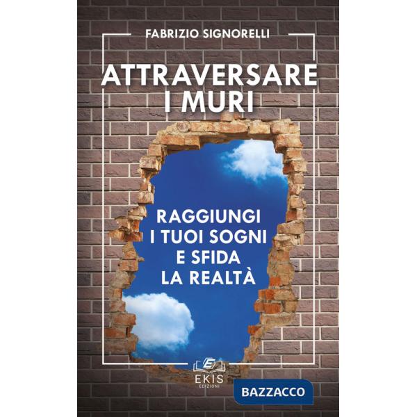 Attraversare i muri. Raggiungi i tuoi sogni e sfida la realtà