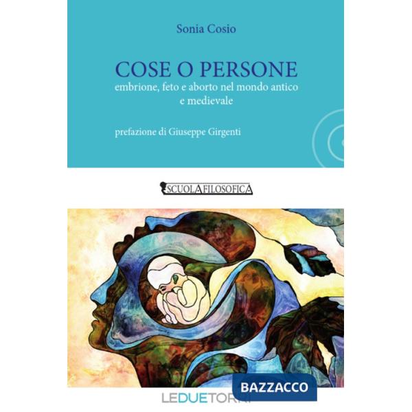 Cose o persone. Embrione, feto e aborto nel mondo antico e medievale