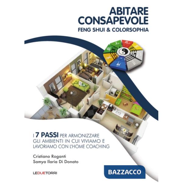 Abitare consapevole. Feng shui & colorsophia. I 7 passi per armonizzare gli ambienti in cui viviamo e lavoriamo con l'home coach