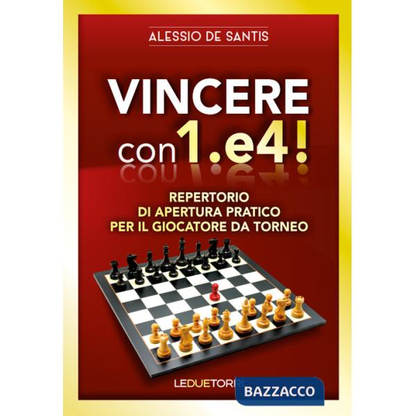 Vincere con 1.e4! Repertorio di apertura pratico per il giocatore da torneo