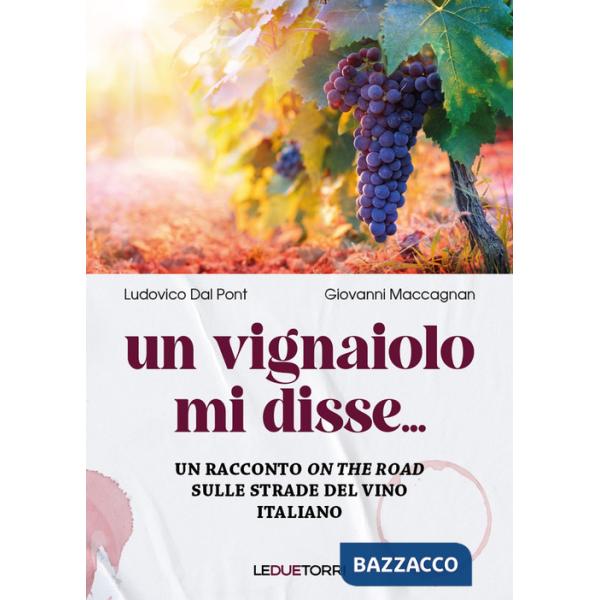 Vignaiolo mi disse.... un racconto on the road sulle strade del vino italiano (Un)