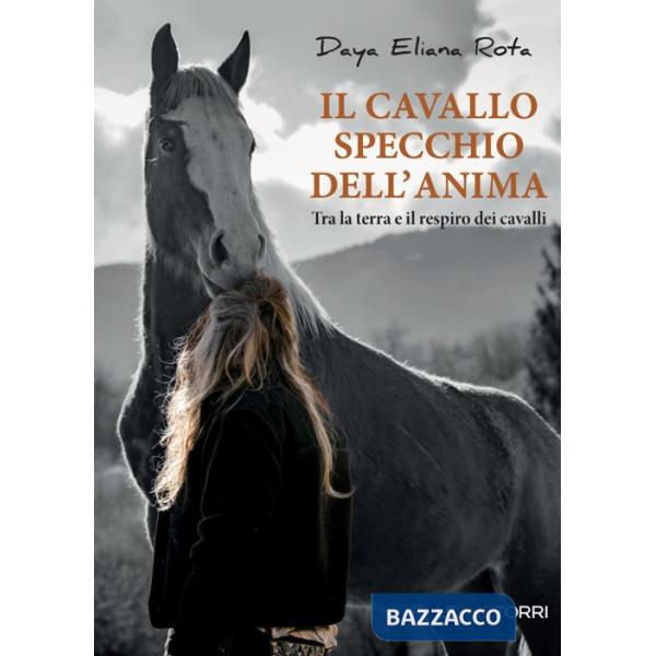 Cavallo specchio dell'anima. Tra la terra e il respiro dei cavalli (Il)