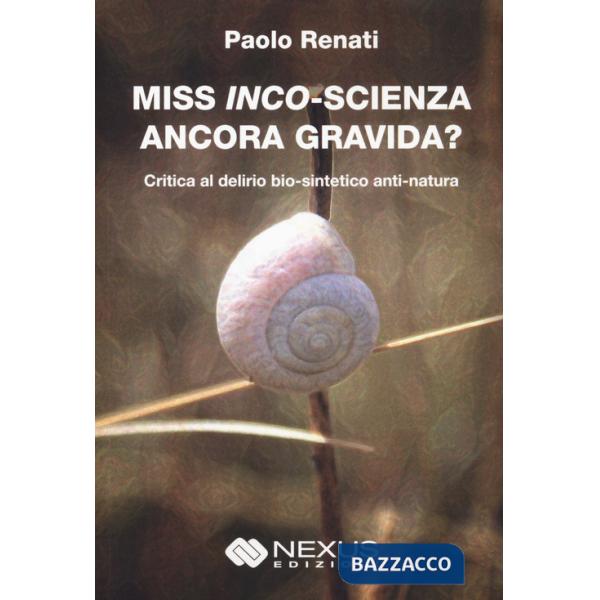 Miss inco-scienza ancora gravida? Critica al delirio bio-sintetico e anti-natura
