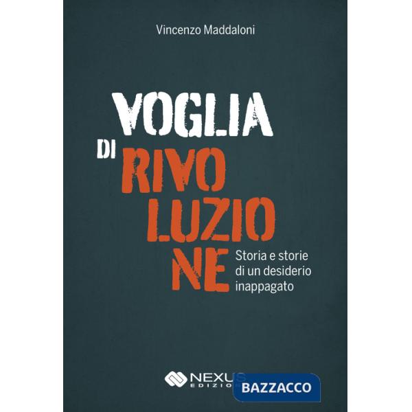 Voglia di rivoluzione. Storia e storie di un desiderio inappagato