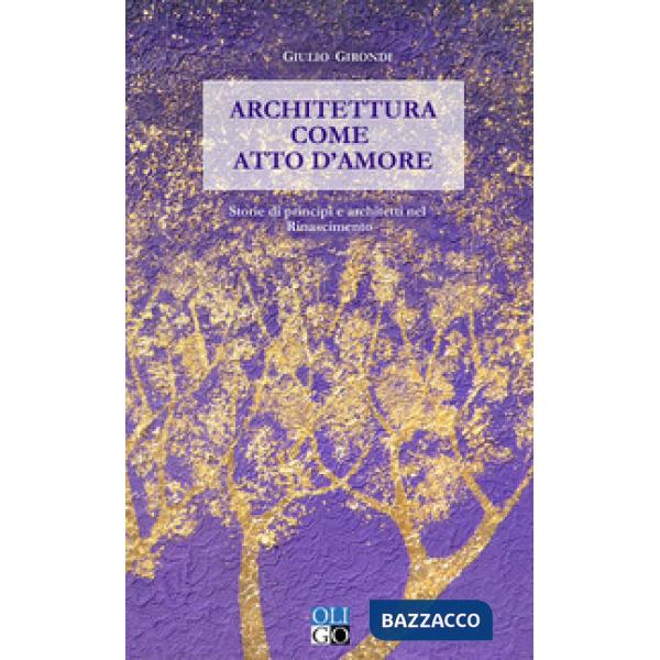 Architettura come atto d'amore. Storie di principi e architetti nel Rinascimento
