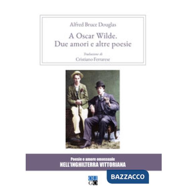 A Oscar Wilde. «Due amori» e altre poesie. Poesie e amore omosessuale nell'Inghilterra vittoriana