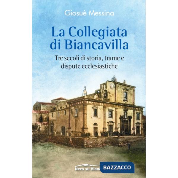 Collegiata di Biancavilla. Tre secoli di storia, trame e dispute ecclesiastiche (La)