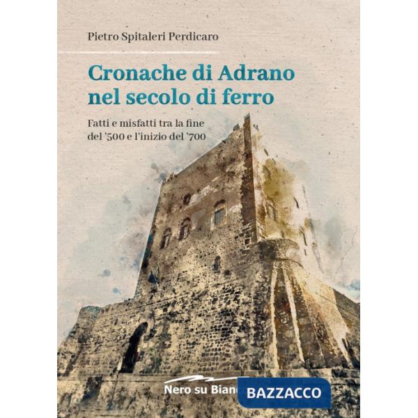 Cronache di Adrano nel secolo di ferro. Fatti e misfatti tra la fine del '500 e l'inizio del '700