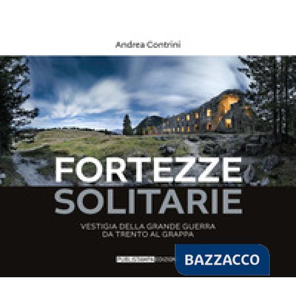 Fortezze solitarie. Vestigia della Grande Guerra da Trento al Grappa