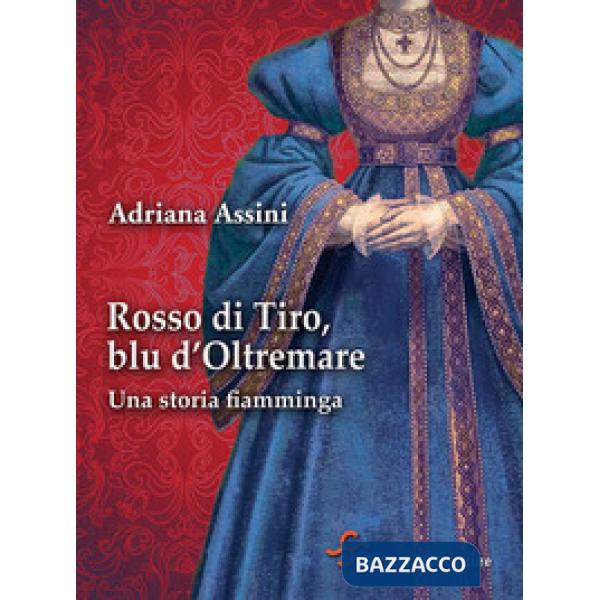 Rosso di Tiro, blu d'oltremare. Una storia fiamminga