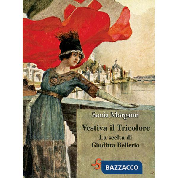 Vestiva il Tricolore. La scelta di Giuditta Bellerio