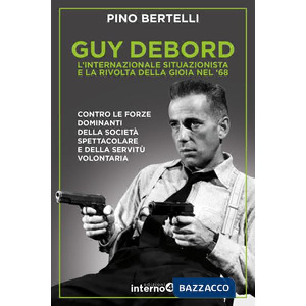 Guy Debord. L'internazionale situazionista e la rivolta della gioia nel '68