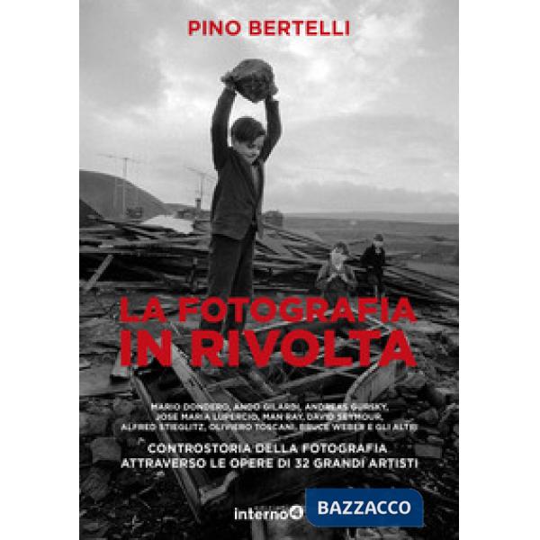 Fotografia in rivolta. Controstoria della fotografia attraverso le opera di 32 grandi artisti. Ediz. illustrata (La)