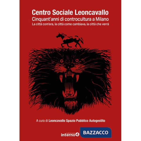 Centro sociale Leoncavallo. Cinquant'anni di controcultura a Milano. La città com'era, la città come cambiava, la città che verr