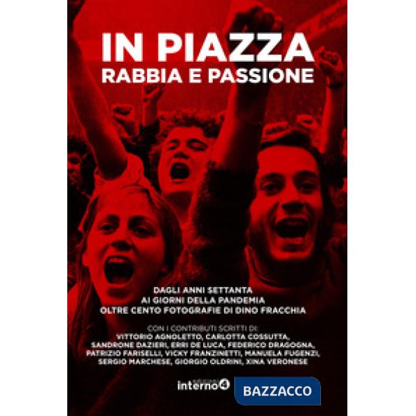 In piazza. Rabbia e passione. Dagli anni Settanta ai giorni della pandemia oltre cento fotografie di Dino Fracchia. Ediz. illust