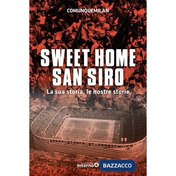 Sweet home San Siro. La sua storia, le nostre storie