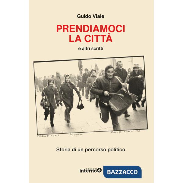 Prendiamoci la città e altri scritti. Storia di un percorso politico