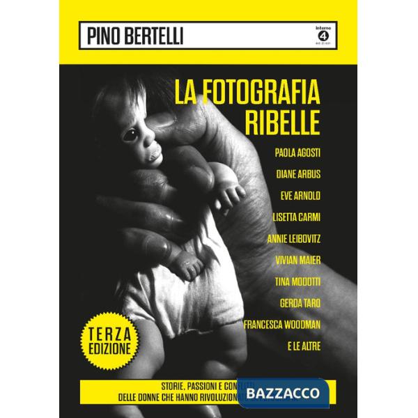 Fotografia ribelle. Paola Agosti, Diane Arbus, Eve Arnold, Lisetta Carmi, Annie Leibovitz, Vivian Maier, Tina Modotti, Gerda Tar