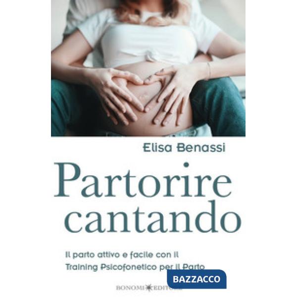Partorire cantando. Il parto attivo e facile con il training psicofonetico per il parto