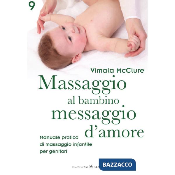 Massaggio al bambino, messaggio d'amore. Manuale pratico di massaggio infantile per genitori