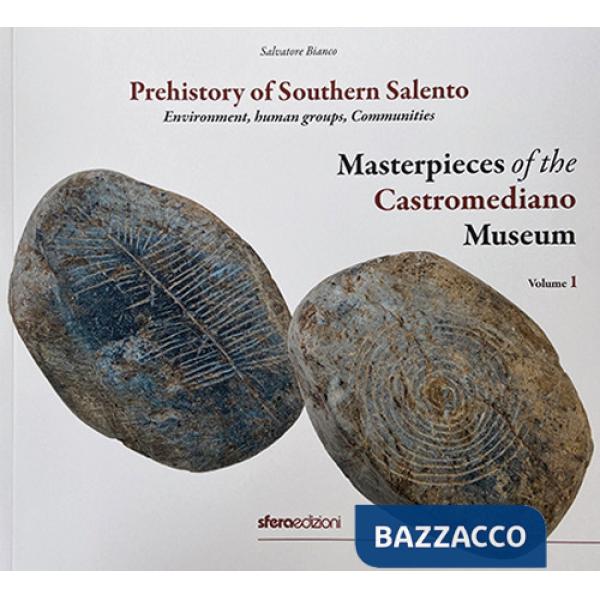 Masterpieces of the Castromediano Museum. Vol. 1: Prehistory of Southern Salento. Environment, human groups, Communities