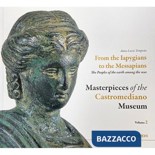 Masterpieces of the Castromediano Museum. Vol. 2: From the Iapygians to the Messapians. The peoples of the earth among the seas