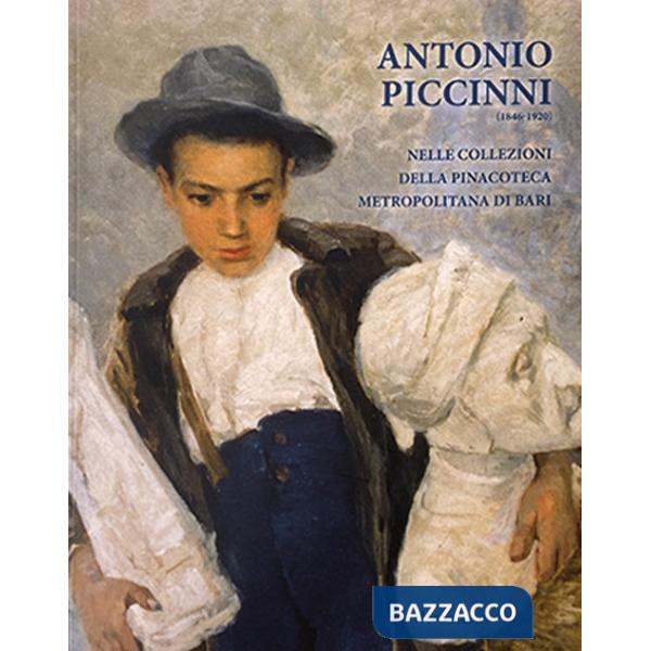 Antonio Piccinni (1846-1920). Nelle collezioni della pinacoteca metropolitana di Bari. Ediz. illustrata
