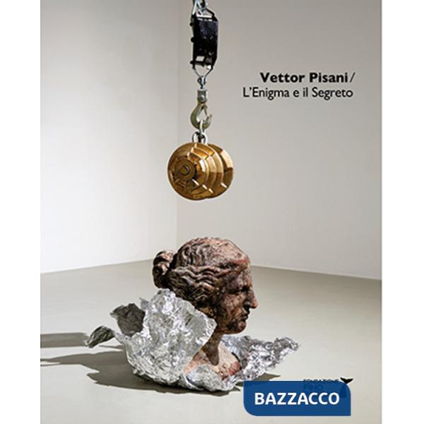 Vettor Pisani. L'enigma e il segreto. Catalogo della mostra (Polignano a Mare, 2 dicembre 2023-25 febbraio 2024). Ediz. italiana