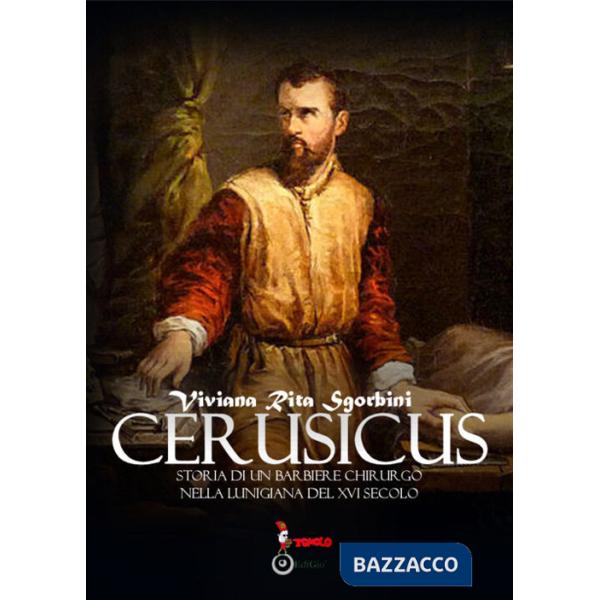 Cerusicus. Storia di un barbiere chirurgo nella Lunigiana del XVI Secolo
