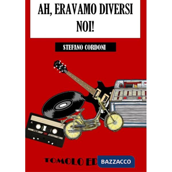 Ah, eravamo diversi noi!