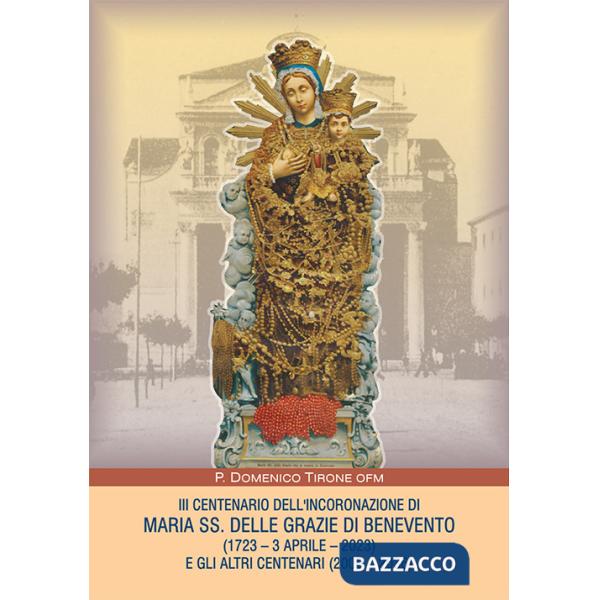 III centenario dell'incoronazione di Maria SS. delle grazie di Benevento (1723-3 aprile-2023) e gli altri centenari (2000-2036)