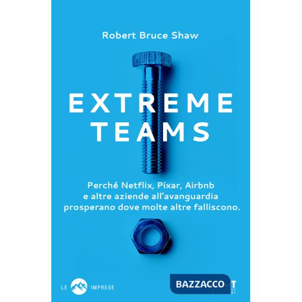 Extreme Teams. Perché Netflix, Pixar, Airbnb e altre aziende all'avanguardia prosperano dove molte altre falliscono
