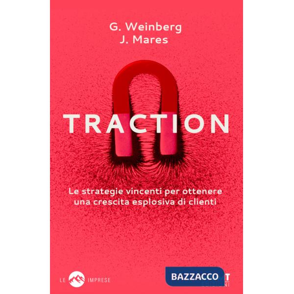 Traction. Le strategie vincenti per ottenere una crescita esplosiva di clienti
