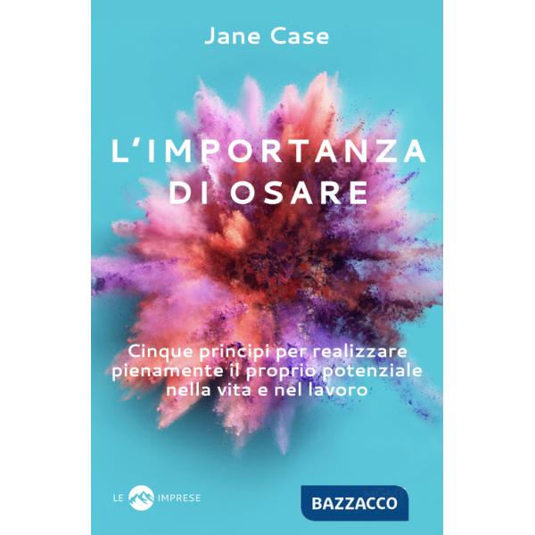 Importanza di osare. Cinque principi per realizzare pienamente il proprio potenziale nella vita e nel lavoro (L')
