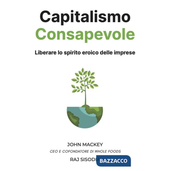 Capitalismo consapevole. Liberare lo spirito eroico delle imprese