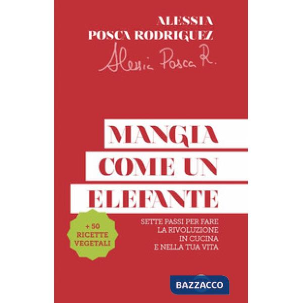 Mangia come un elefante. Sette passi per fare la rivoluzione in cucina e nella tua vita