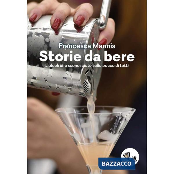 Storia da bere. L'alcol: uno sconosciuto sulla bocca di tutti. Nuova ediz.